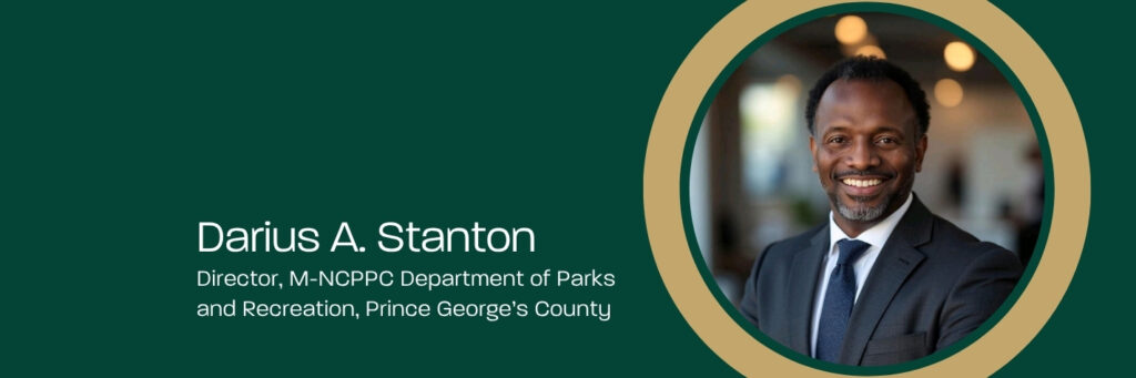 Darius A. Stanton Director, M-NCPPC Department of Parks and Recreation, Prince George's County